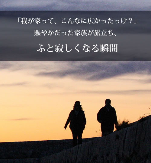 「我が家って、こんなに広かったっけ？」賑やかだった家族が旅立ち、ふと寂しくなる瞬間